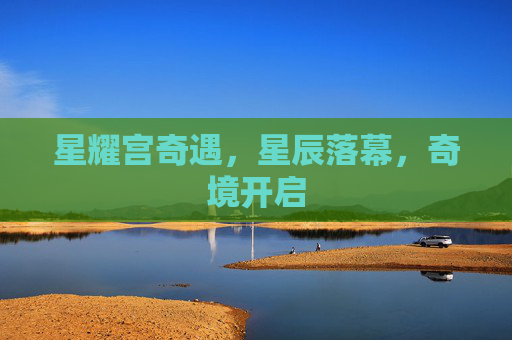 星耀宫奇遇，星辰落幕，奇境开启