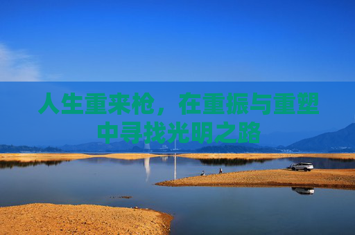 人生重来枪，在重振与重塑中寻找光明之路