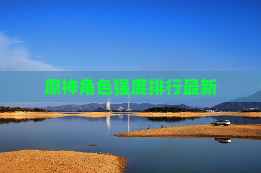原神角色强度排行最新 原神角色强度排行最新