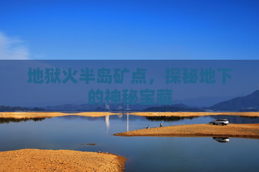 地狱火半岛矿点,探秘地下的神秘宝藏 地狱火半岛矿点,探秘地下的神秘宝藏