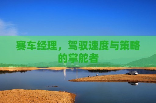 赛车经理，驾驭速度与策略的掌舵者