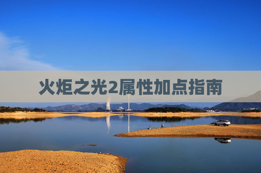 火炬之光2属性加点指南 火炬之光2属性加点指南