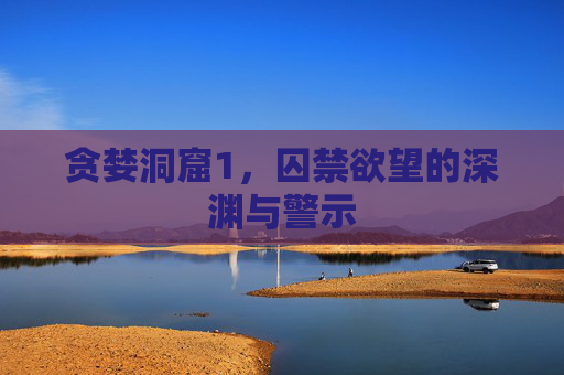 贪婪洞窟1，囚禁欲望的深渊与警示