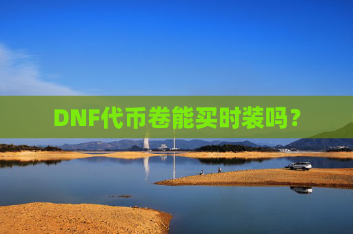 DNF代币卷能买时装吗? DNF代币卷能买时装吗?