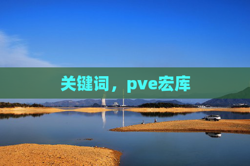 关键词,pve宏库 关键词,pve宏库