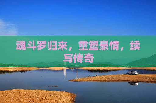 魂斗罗归来,重塑豪情,续写传奇 魂斗罗归来,重塑豪情,续写传奇