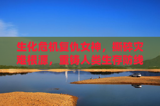 生化危机复仇女神,撕碎灾难根源,重铸人类生存防线 生化危机复仇女神,撕碎灾难根源,重铸人类生存防线