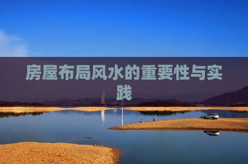房屋布局风水的重要性与实践