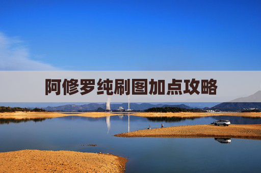 阿修罗纯刷图加点攻略 阿修罗纯刷图加点攻略