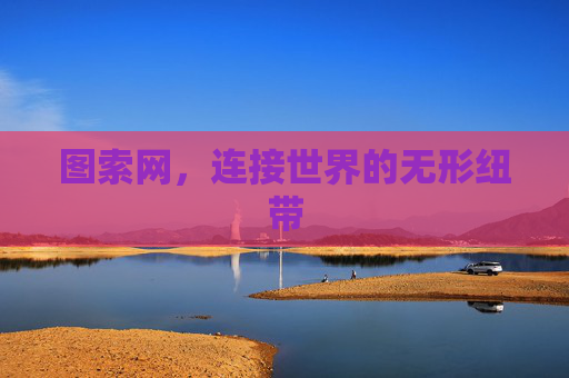 图索网,连接世界的无形纽带 图索网,连接世界的无形纽带