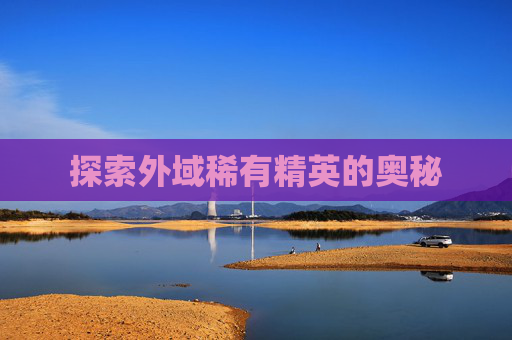 探索外域稀有精英的奥秘 探索外域稀有精英的奥秘
