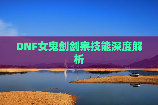 DNF女鬼剑剑宗技能深度解析
