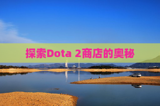 探索Dota 2商店的奥秘 探索Dota 2商店的奥秘