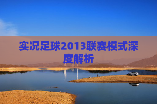 实况足球2013联赛模式深度解析 实况足球2013联赛模式深度解析