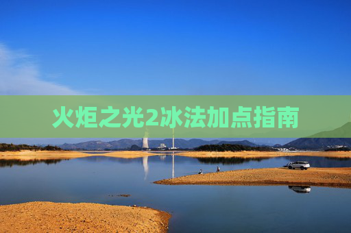 火炬之光2冰法加点指南