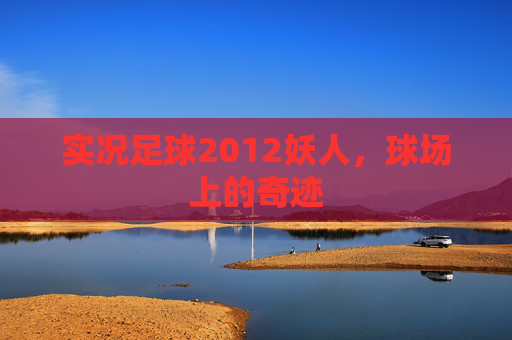 实况足球2012妖人，球场上的奇迹