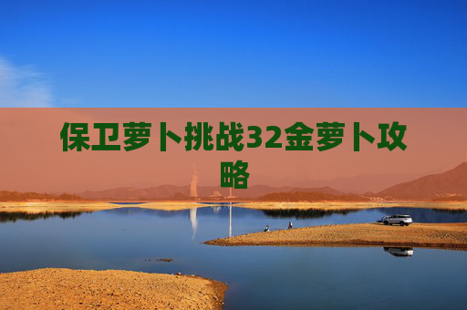 保卫萝卜挑战32金萝卜攻略