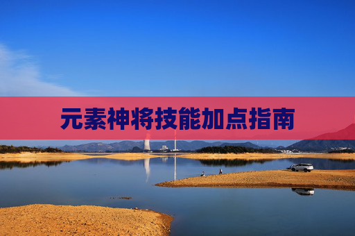 元素神将技能加点指南 元素神将技能加点指南