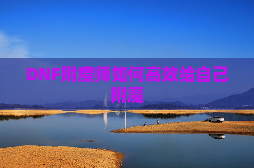 DNF附魔师如何高效给自己附魔 DNF附魔师如何高效给自己附魔