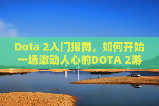 Dota 2入门指南,如何开始一场激动人心的DOTA 2游戏 Dota 2入门指南,如何开始一场激动人心的DOTA 2游戏