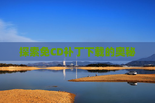 探索免CD补丁下载的奥秘 探索免CD补丁下载的奥秘