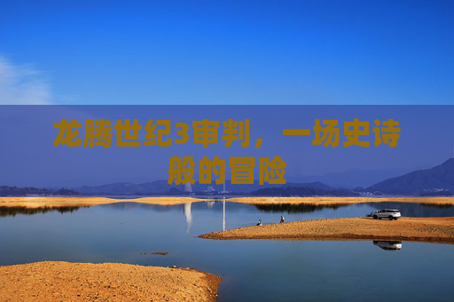 龙腾世纪3审判,一场史诗般的冒险 龙腾世纪3审判,一场史诗般的冒险