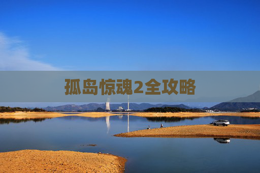 孤岛惊魂2全攻略 孤岛惊魂2全攻略