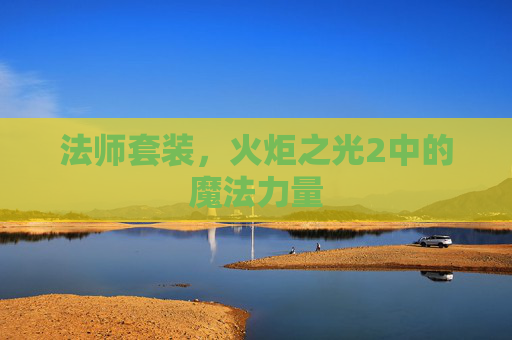 法师套装,火炬之光2中的魔法力量 法师套装,火炬之光2中的魔法力量