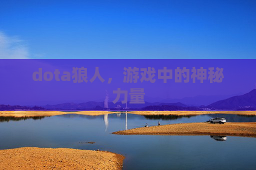 dota狼人,游戏中的神秘力量 dota狼人,游戏中的神秘力量