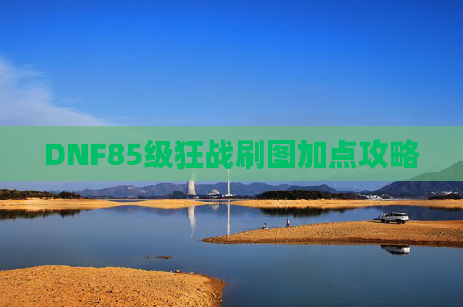DNF85级狂战刷图加点攻略