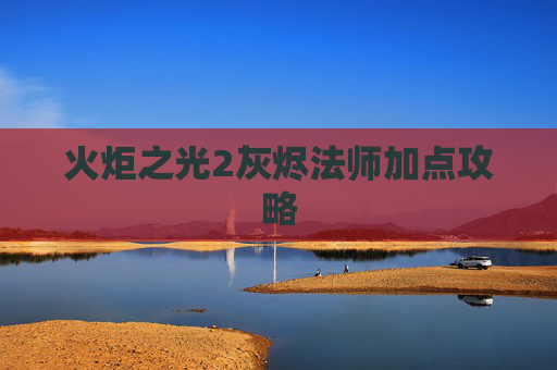 火炬之光2灰烬法师加点攻略