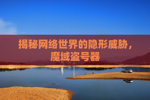 揭秘网络世界的隐形威胁，魔域盗号器