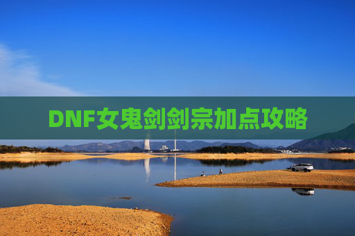 DNF女鬼剑剑宗加点攻略 DNF女鬼剑剑宗加点攻略