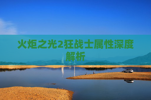 火炬之光2狂战士属性深度解析 火炬之光2狂战士属性深度解析