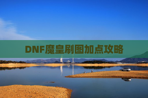 DNF魔皇刷图加点攻略 DNF魔皇刷图加点攻略