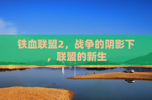 铁血联盟2,战争的阴影下,联盟的新生 铁血联盟2,战争的阴影下,联盟的新生
