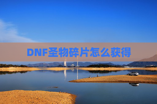DNF圣物碎片怎么获得 DNF圣物碎片怎么获得