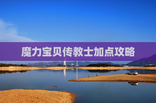 魔力宝贝传教士加点攻略 魔力宝贝传教士加点攻略