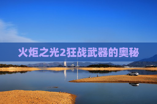 火炬之光2狂战武器的奥秘