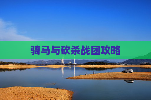骑马与砍杀战团攻略 骑马与砍杀战团攻略