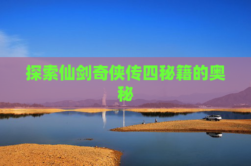 探索仙剑奇侠传四秘籍的奥秘