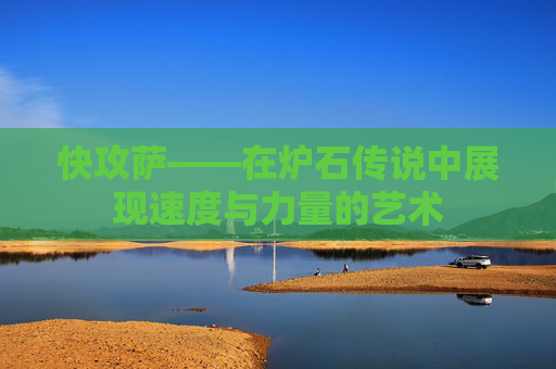 快攻萨——在炉石传说中展现速度与力量的艺术