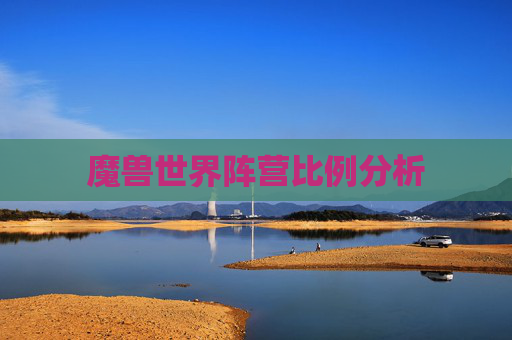 魔兽世界阵营比例分析 魔兽世界阵营比例分析