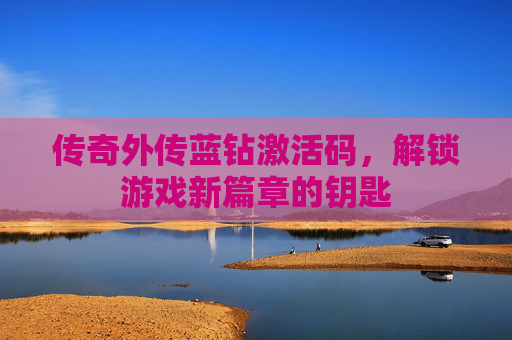 传奇外传蓝钻激活码，解锁游戏新篇章的钥匙