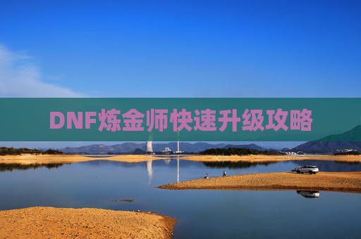DNF炼金师快速升级攻略 DNF炼金师快速升级攻略
