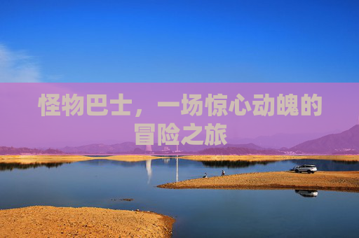怪物巴士,一场惊心动魄的冒险之旅 怪物巴士,一场惊心动魄的冒险之旅
