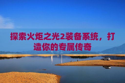 探索火炬之光2装备系统,打造你的专属传奇 探索火炬之光2装备系统,打造你的专属传奇