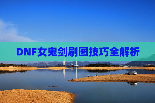 DNF女鬼剑刷图技巧全解析 DNF女鬼剑刷图技巧全解析