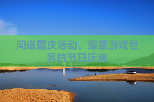 问道国庆活动,探索游戏世界的节日庆典 问道国庆活动,探索游戏世界的节日庆典