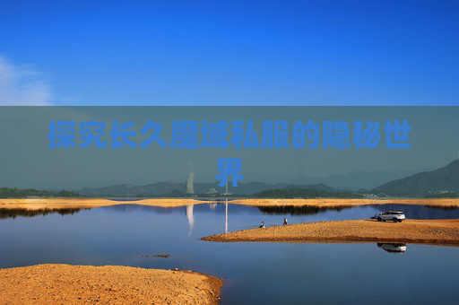 探究长久魔域私服的隐秘世界 探究长久魔域私服的隐秘世界